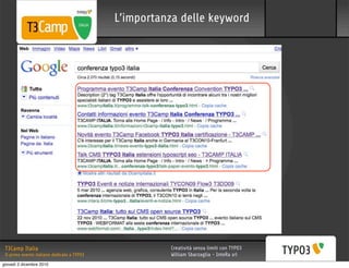 L’importanza delle keyword




 T3Camp Italia                                         Creatività senza limiti con TYPO3
 Il primo evento italiano dedicato a TYPO3             William Sbarzaglia - InteRa srl
giovedì 2 dicembre 2010
 