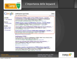 L’importanza delle keyword




 T3Camp Italia                                         Creatività senza limiti con TYPO3
 Il primo evento italiano dedicato a TYPO3             William Sbarzaglia - InteRa srl
giovedì 2 dicembre 2010
 