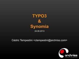 TYPO3
&
Synomia
24.06.2013
Cédric Tempestini <ctempestini@archriss.com>
 