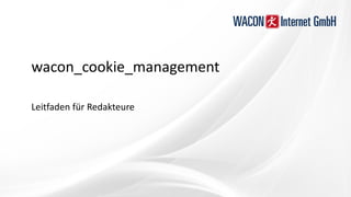 wacon_cookie_management
Leitfaden für Redakteure
 