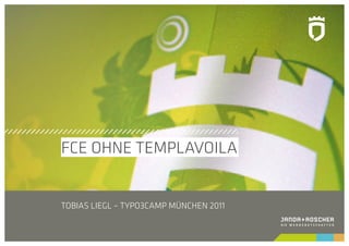 FCE OHNE TEMPLAVOILA


TOBIAS LIEGL – TYPO3CAMP MÜNCHEN 2011
 