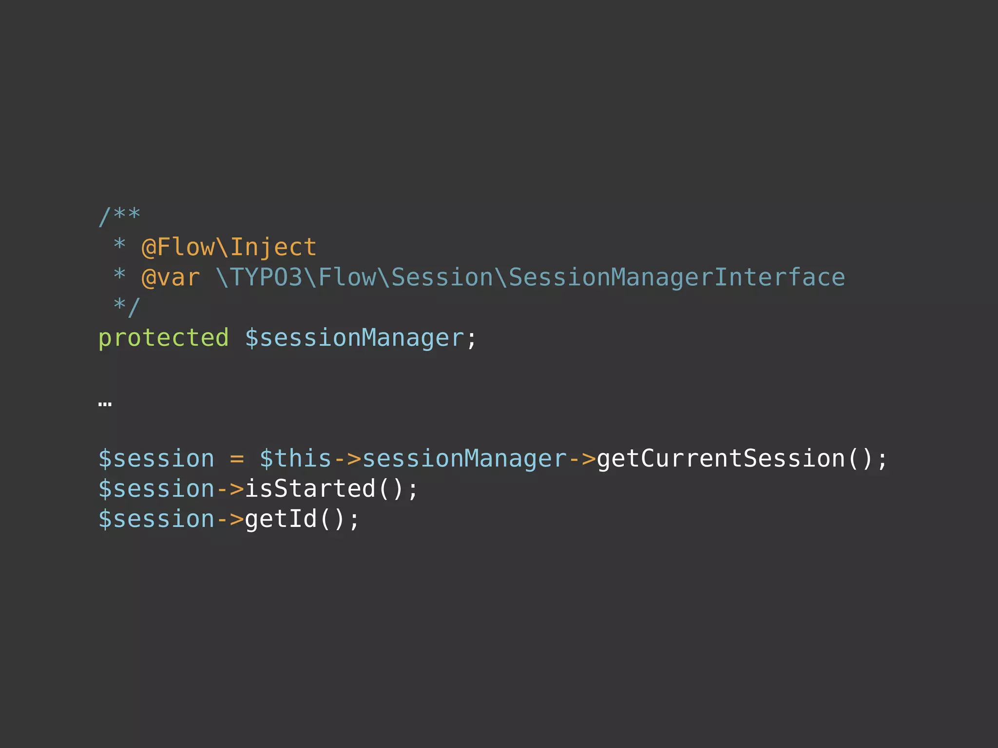 /**
* @FlowInject
* @var TYPO3FlowSessionSessionManagerInterface
*/
protected $sessionManager;
…
$session = $this->sessionManager->getCurrentSession();
$session->isStarted();
$session->getId();
 