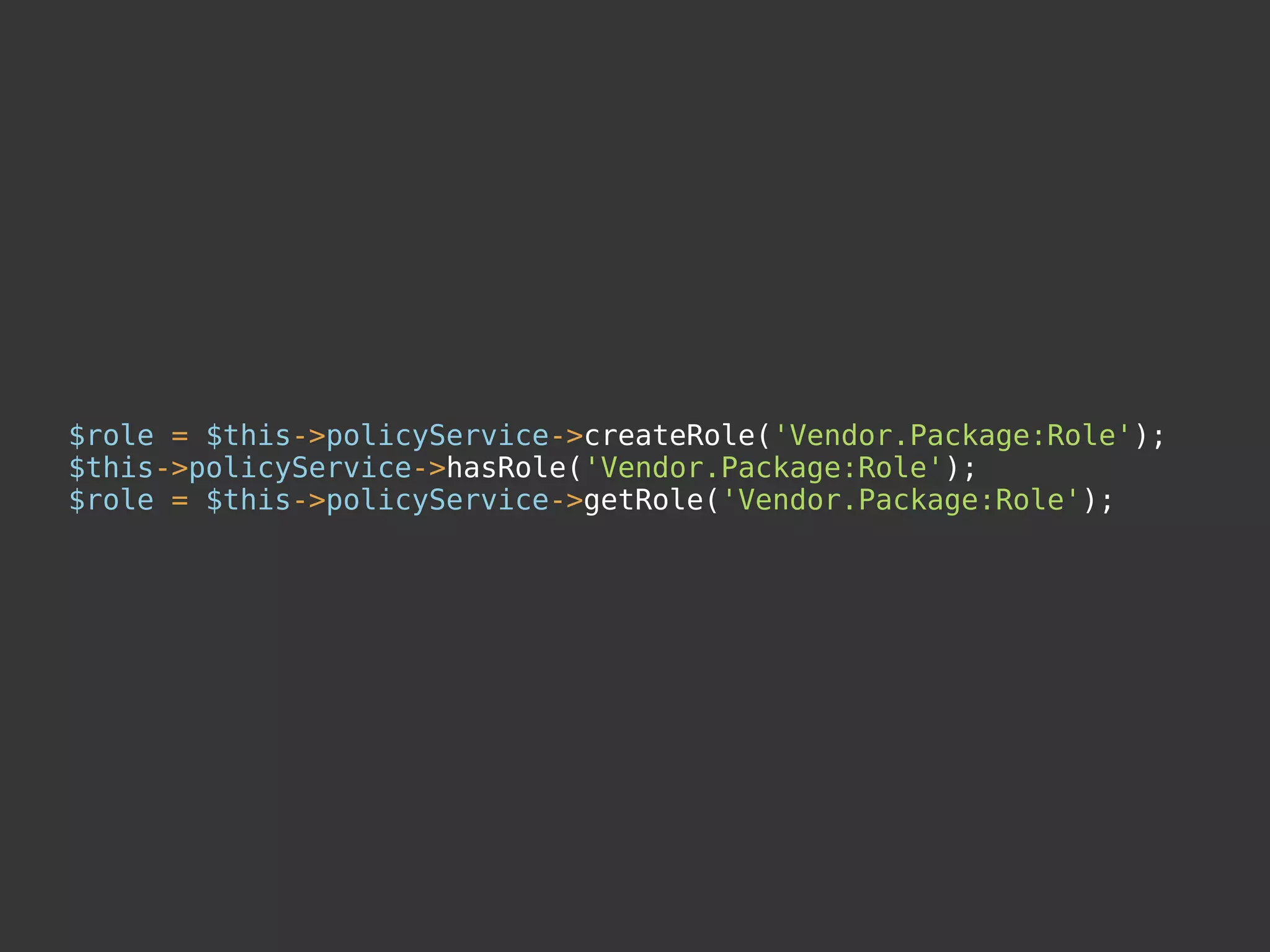 $role = $this->policyService->createRole('Vendor.Package:Role');
$this->policyService->hasRole('Vendor.Package:Role');
$role = $this->policyService->getRole('Vendor.Package:Role');
 