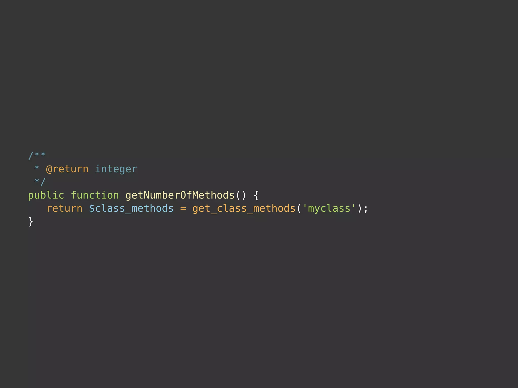 /**
* @return integer
*/
public function getNumberOfMethods() {
return $class_methods = get_class_methods('myclass');
}
 