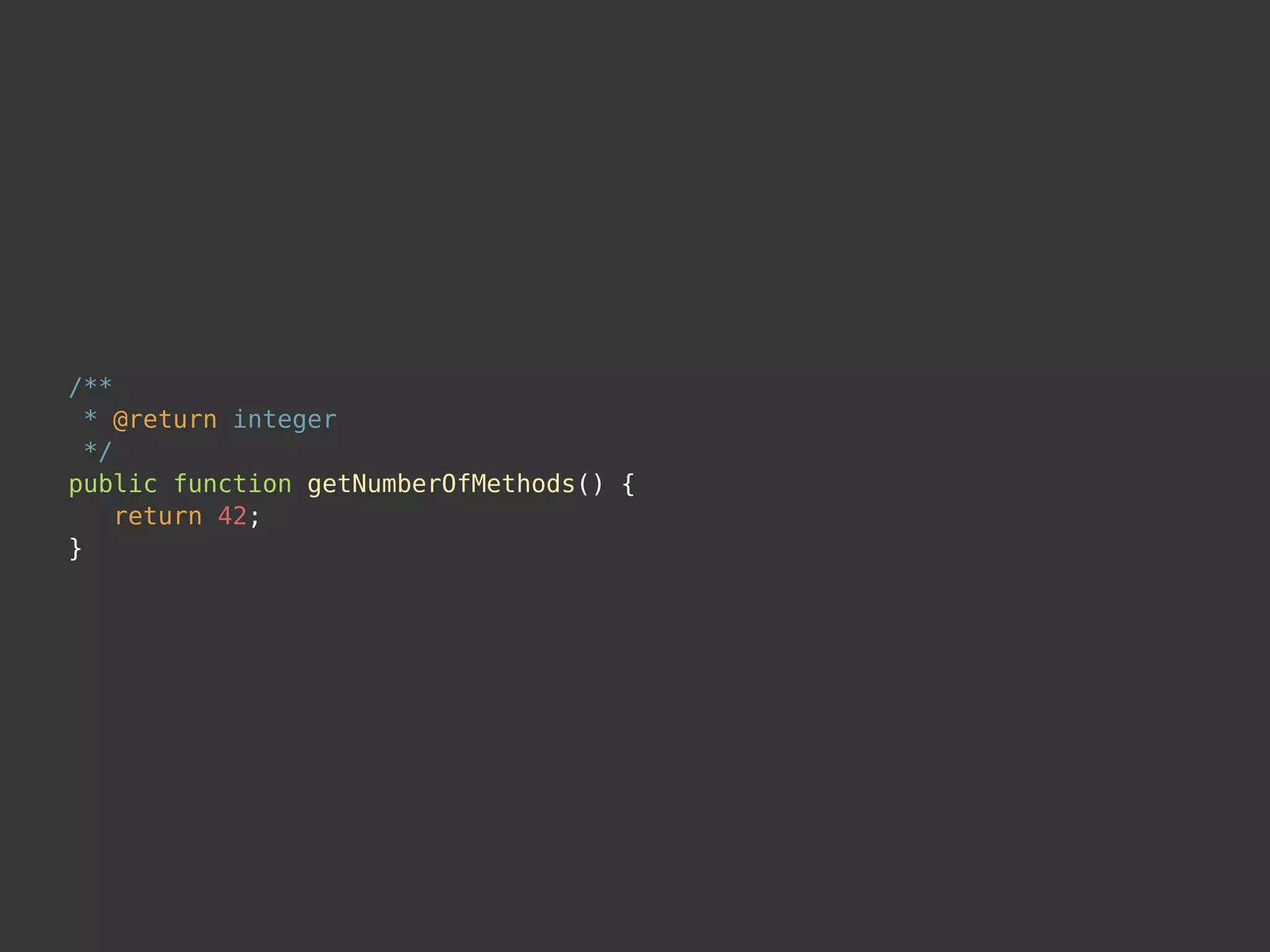 /**
* @return integer
*/
public function getNumberOfMethods() {
return 42;
}
 
