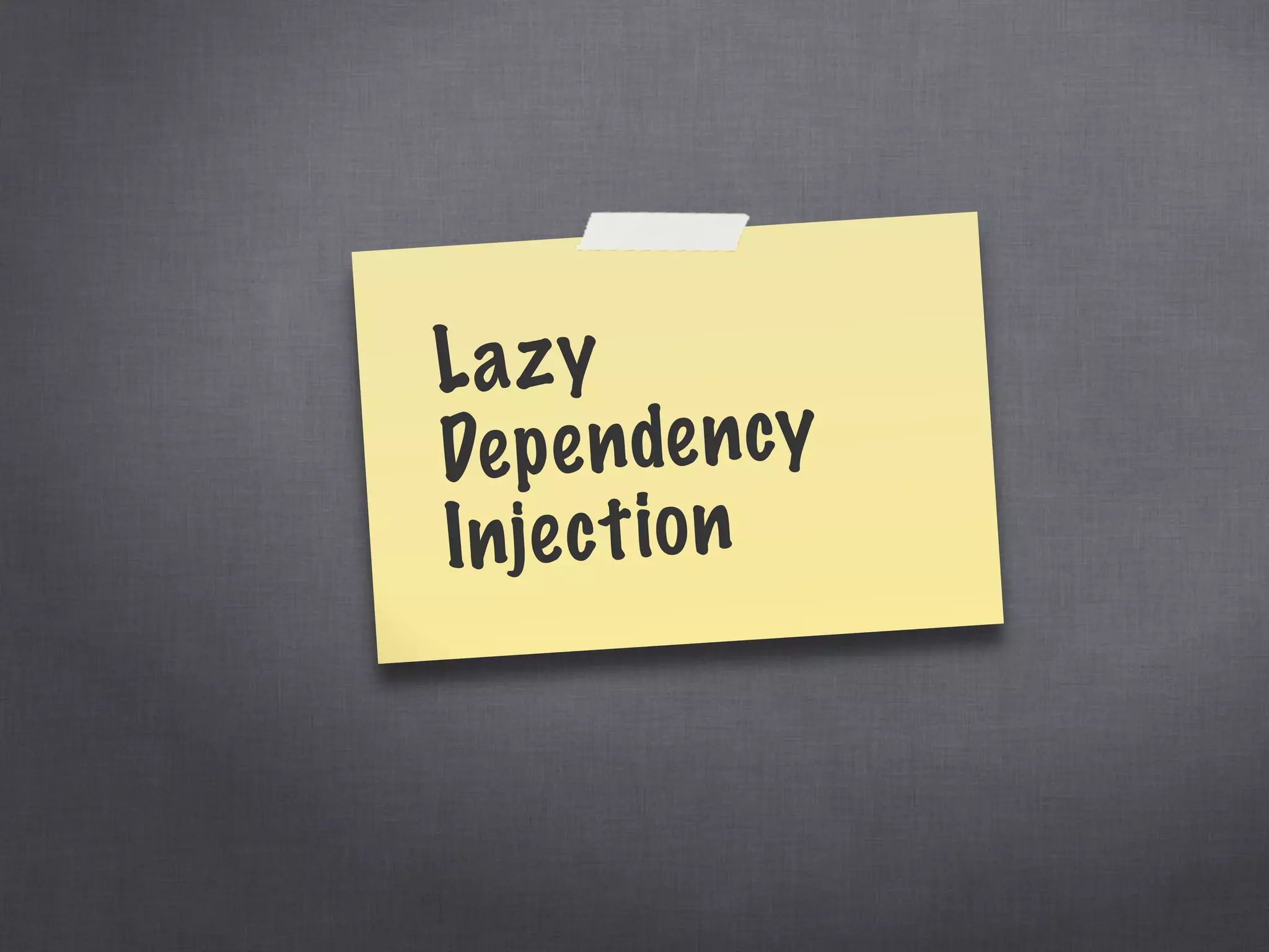 Lazy
Dependency
Injection
 