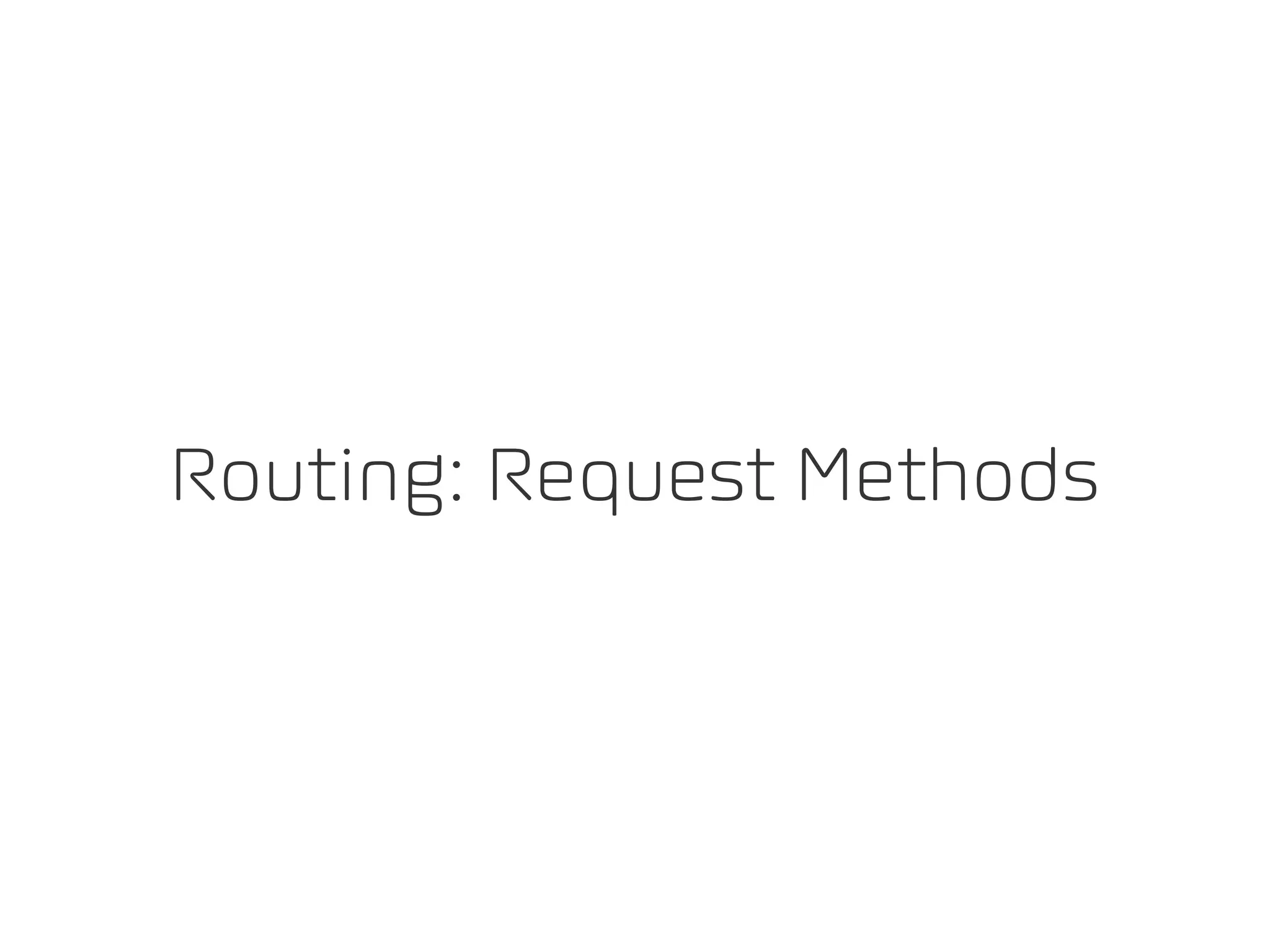 Routing: Request Methods
 