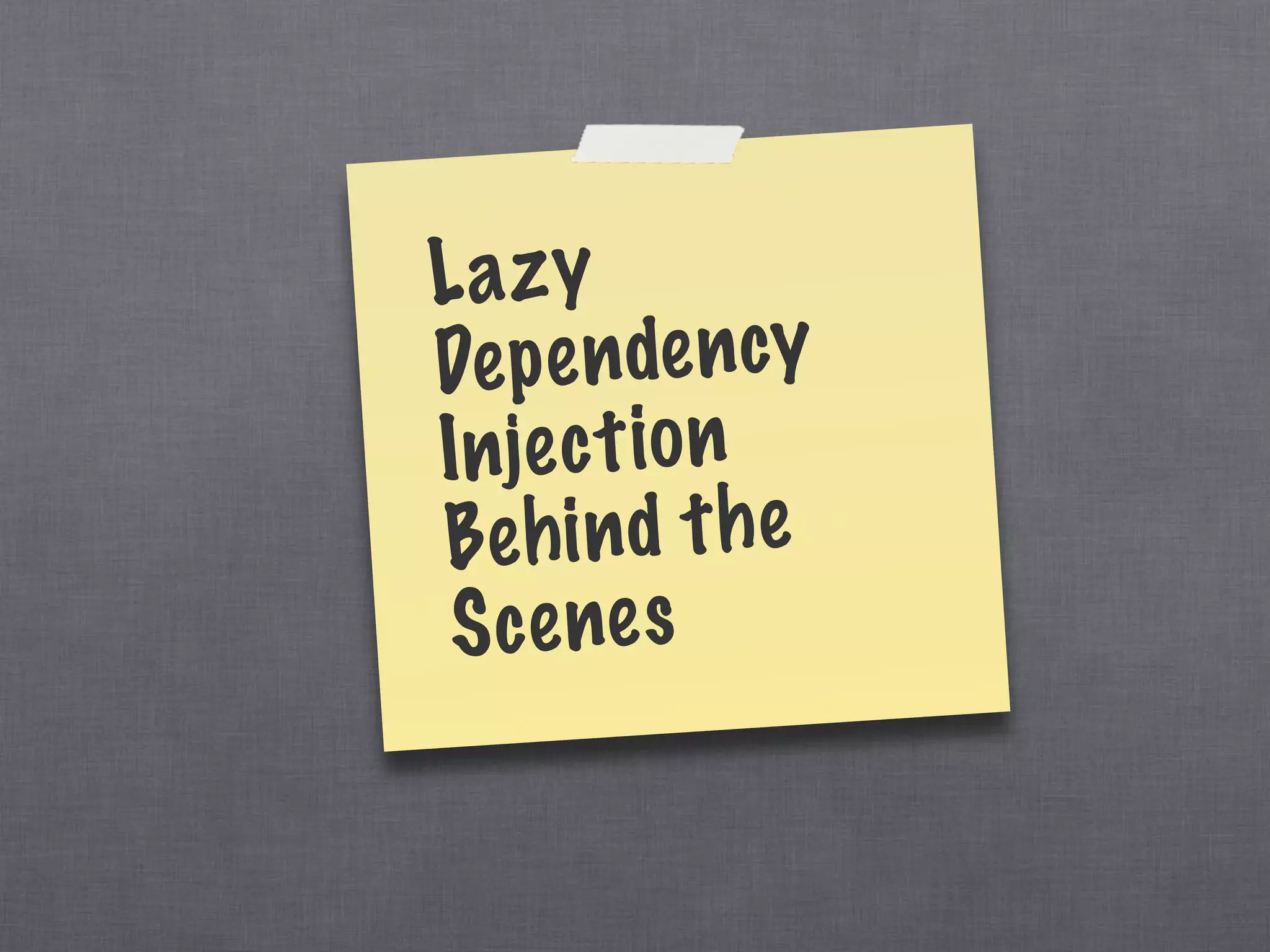 Lazy
Dependency
Injection
Behind the
Scenes
 