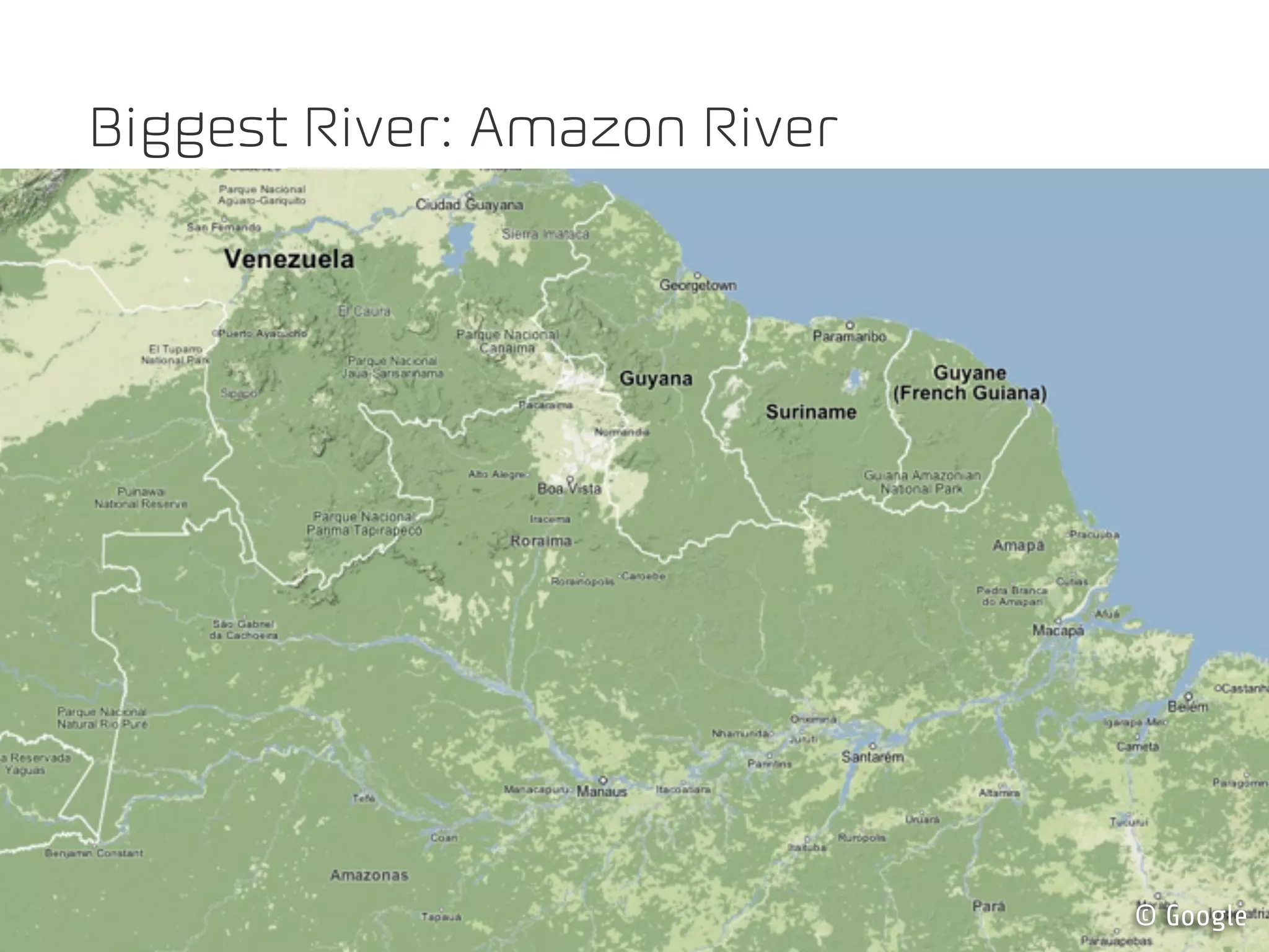 Biggest River: Amazon River




                              © Google
 