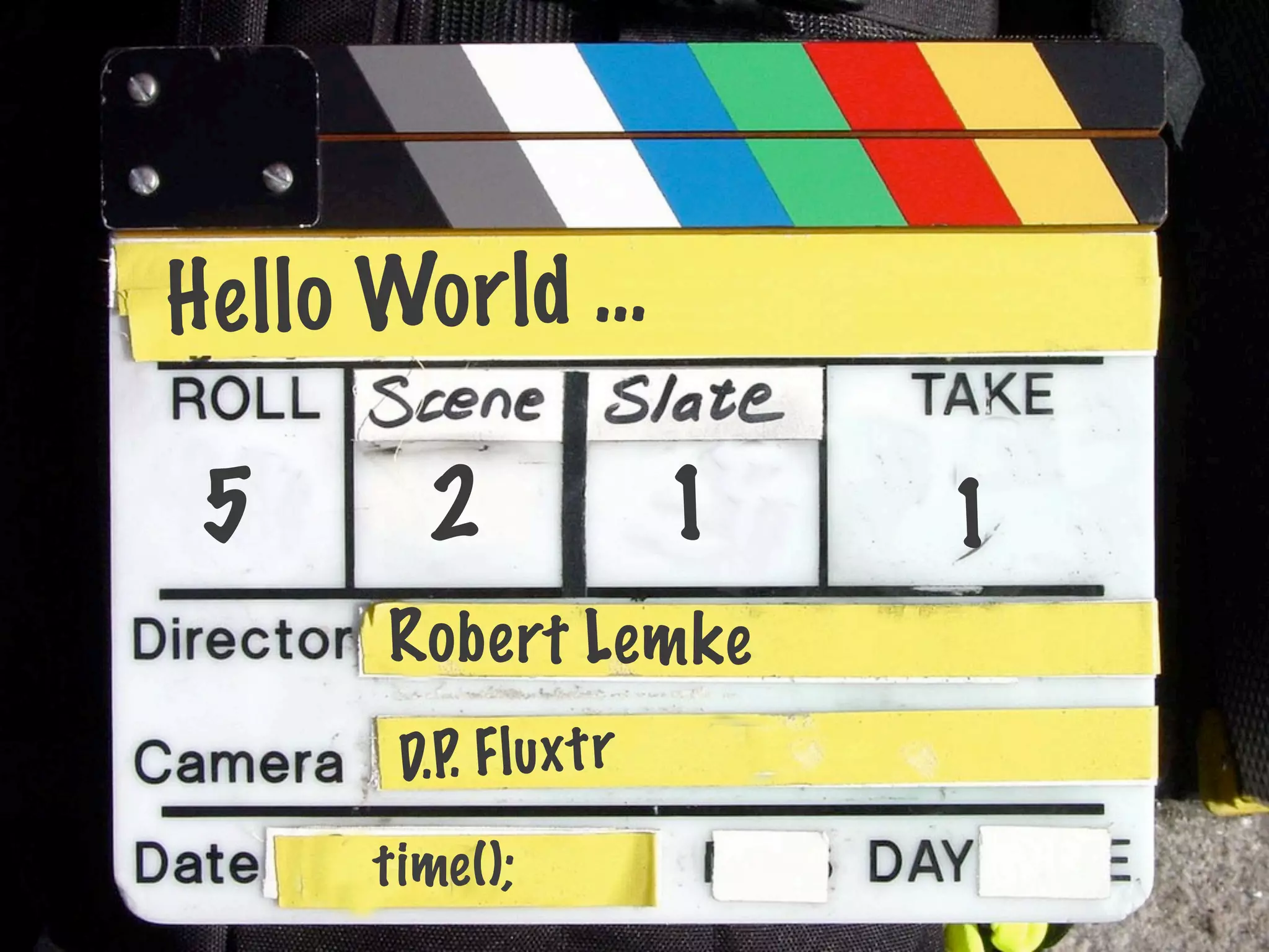 H e ll o Wo r ld …

 5        2                1   1
        Ro bert Lem ke
        D.P. F l u x t r
       time ();
 