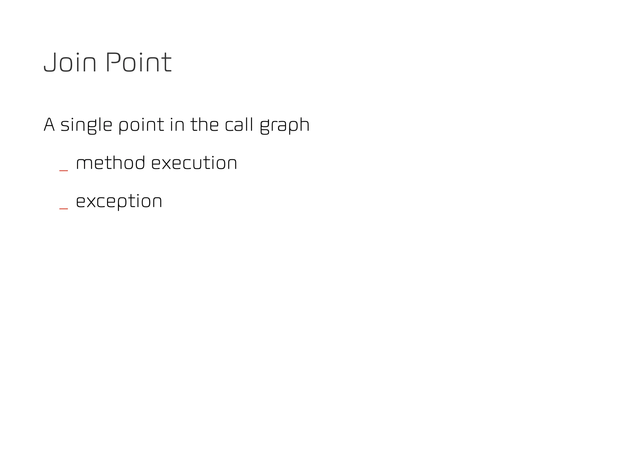 Join Point

A single point in the call graph
 _ method execution
 _ exception
 
