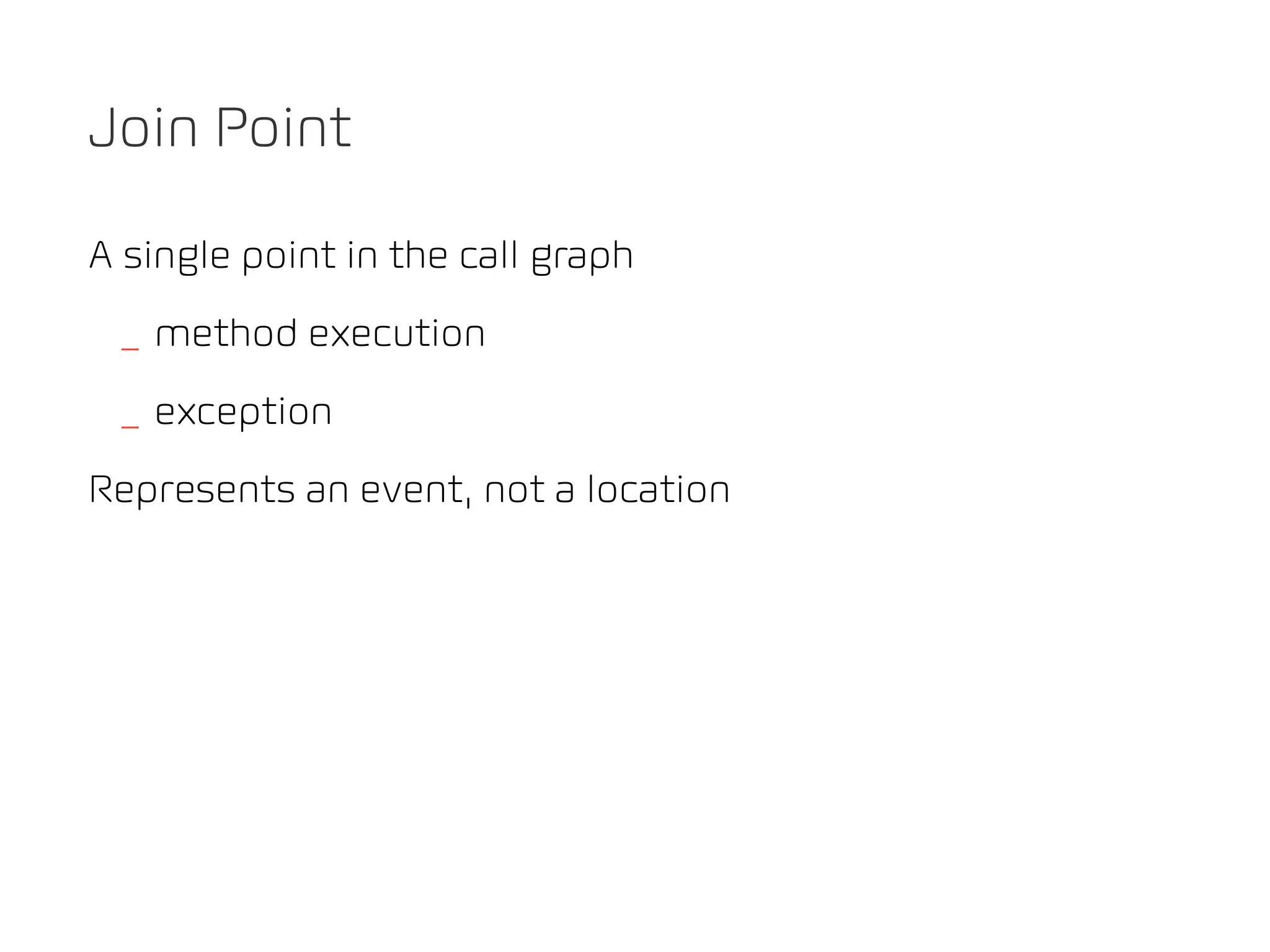 Join Point

A single point in the call graph
 _ method execution
 _ exception
Represents an event, not a location
 