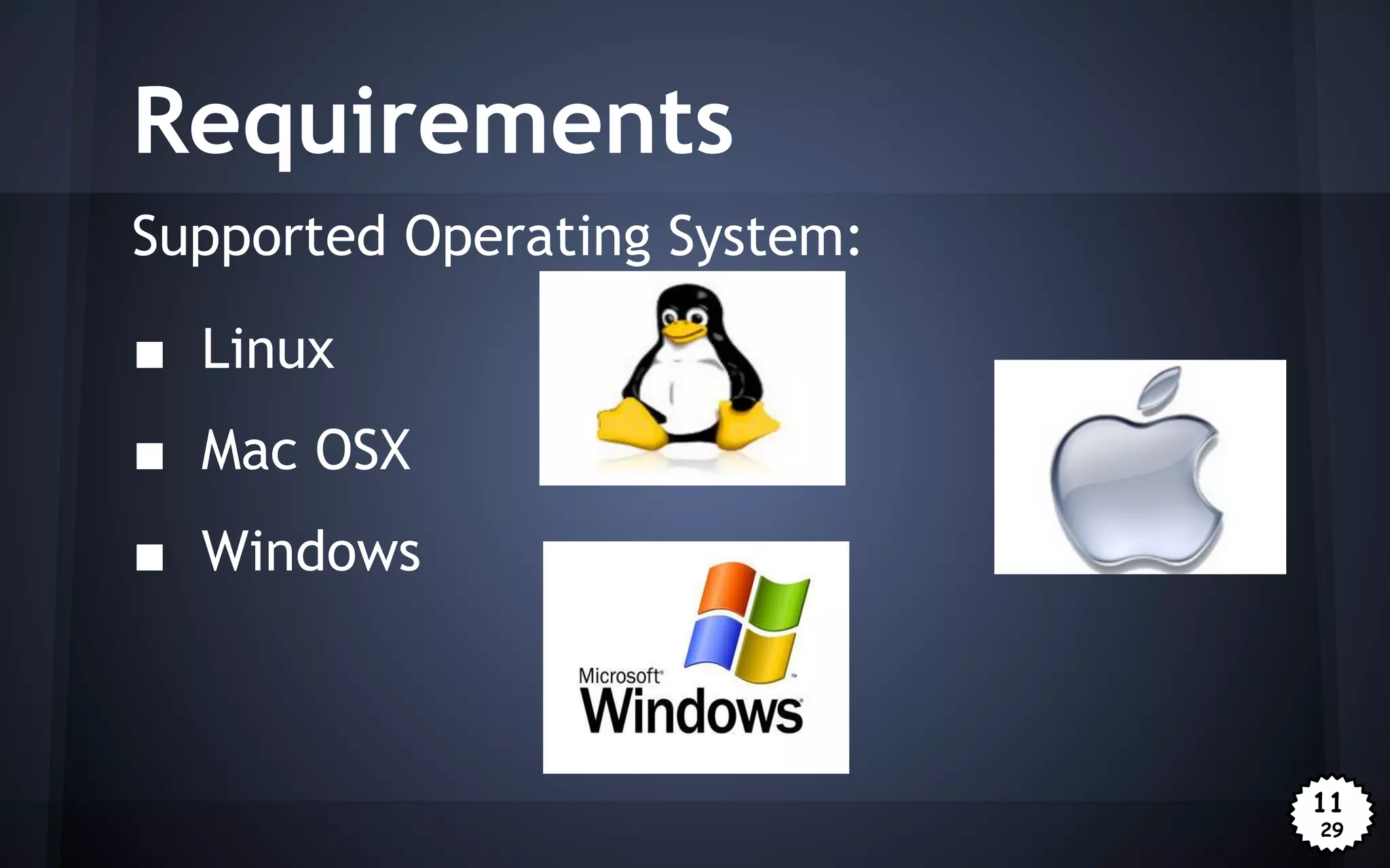 Requirements
Supported Operating System:
■ Linux
■ Mac OSX
■ Windows

11
29

 