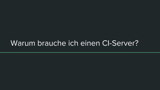 Warum brauche ich einen CI-Server?
 