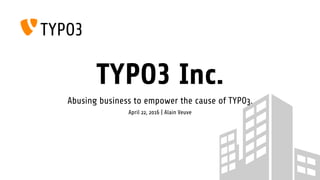 TYPO3 Inc.
Abusing business to empower the cause of TYPO3.
April 22, 2016 | Alain Veuve
 