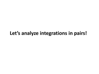 Let’s analyze integrations in pairs!
 