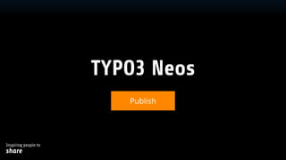 Inspiring people to
share
Text
TYPO3 Neos
Publish
 
