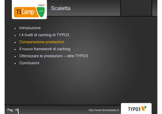 Scaletta


          Introduzione
          I 4 livelli di caching di TYPO3
          Comparazione prestazioni
          I...