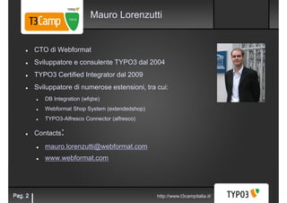 Mauro Lorenzutti


         CTO di Webformat
         Sviluppatore e consulente TYPO3 dal 2004
         TYPO3 Certified In...