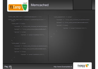Memcached


    $TYPO3_CONF_VARS['SYS']['useCachingFramework'] = '1';                    'cache_pagesection' => array(

  ...