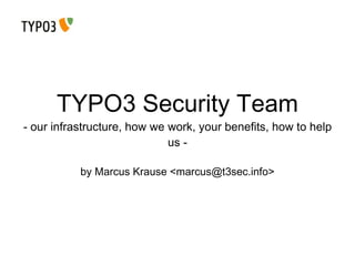 TYPO3 Security Team - our infrastructure, how we work, your benefits, how to help us - by Marcus Krause <marcus@t3sec.info> 