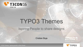 TYPO3 Themes - Ispiring people to share design
TYPO3 Themes
Ispiring People to share designs
Cristian Buja
 