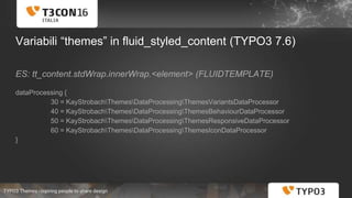 TYPO3 Themes - Ispiring people to share design
Variabili “themes” in fluid_styled_content (TYPO3 7.6)
ES: tt_content.stdWr...