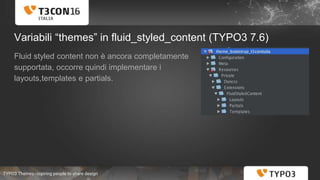 TYPO3 Themes - Ispiring people to share design
Variabili “themes” in fluid_styled_content (TYPO3 7.6)
Fluid styled content...