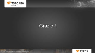 TYPO3 Themes - Ispiring people to share design
Grazie !
 