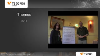 TYPO3 Themes - Ispiring people to share design
Themes
2013
 