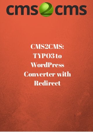 CMS2CMS:
TYPO3 to
WordPress
Converter with
Redirect
 