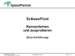 Extbase/Fluid-Einführung
TYPO3 Usergroup Bonn, 18.11.2010
Seite: 1 / 32© SpeedPartner GmbH
Extbase/Fluid
Kennenlernen
und ausprobieren
(Eine Einführung)
 