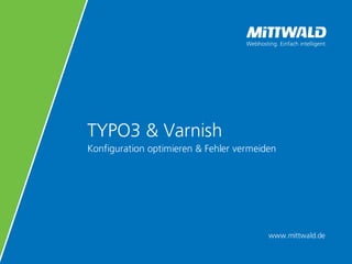 www.mittwald.de
TYPO3 & Varnish
Konfiguration optimieren & Fehler vermeiden
 