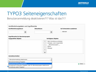 TYPO3 Seiteneigenschaften
Benutzeranmeldung deaktivieren?!? Was ist das?!?
Präsentationstitel13
 
