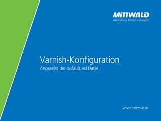 www.mittwald.de
Varnish-Konfiguration
Anpassen der default.vcl Datei
 