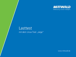 www.mittwald.de
Lasttest
mit dem Linux-Tool „siege“
 