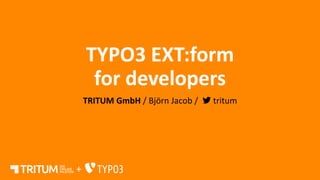 +
TYPO3 EXT:form
for developers
TRITUM GmbH / Björn Jacob / tritum
 