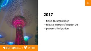 33
+
2017
• finish documentation
• release examples/ snippet DB
• powermail migration
 