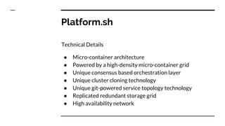 Platform.sh
Technical Details
● Micro-container architecture
● Powered by a high-density micro-container grid
● Unique con...