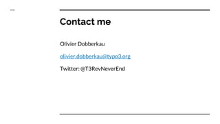 Contact me
Olivier Dobberkau
olivier.dobberkau@typo3.org
Twitter: @T3RevNeverEnd
 