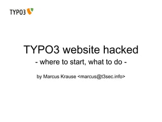 TYPO3 website hacked - where to start, what to do - by Marcus Krause <marcus@t3sec.info> 