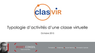 Formation l E-learning l Social learning l Formation hybride
Typologie d’activités d’une classe virtuelle
Octobre 2015
 