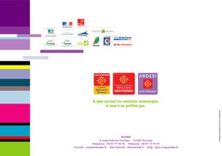 À quoi servent les nouvelles technologies
                        si vous n'en profitez pas.




                                                                                              Les Éditions de la Salamandre • 06 81 08 26 61 • Novembre 2007
                                         Ardesi
                      9, place Alfonse Jourdain - 31000 Toulouse
                Téléphone : 05 67 77 76 76 - Télécopie : 05 67 77 76 77
Courriel : contact@ardesi.fr - Site Internet : www.ardesi.fr - Blog : http://blog.ardesi.fr
 