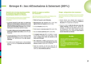 Groupe 6 : les réfractaires à Internet (20%)

Intérêt vis-à-vis des fonctionnalités                          Profil et usage en matière                                    Usage - préparation des vacances :
et contenus des sites Internet                                 de vacances :
touristiques dédiés à la France :                                                                                            des Internautes privilégiant le bouche-à-oreille,
                                                               des Internautes peu mobiles, privilégiant des                 ayant peu recours aux réservations et achats
des Internautes montrant peu d’intérêt vis-à-                  séjours chez des parents ou amis.                             en ligne.
vis des informations et fonctionnalités
d’Internet.                                                    q Plutôt de Français ou des Hollandais,                       q Hormis Internet, pour préparer leurs vacances en
                                                                                                                               France, ils ont recours aux conseils de la famille ou
q La grande majorité de cette cible a un intérêt très          q Majoritairement des hommes (62% contre 58%)                   des amis (51% en ligne avec la moyenne).
  faible pour les informations contenues dans un site            âgés de 38 ans en moyenne (contre 37 ans),
  Internet consacré à la France (informations pratiques)                                                                     q Près de la moitié ne visite les sites pour aucun des
  et pour les fonctionnalités proposées (visites virtuelles,   q Un tiers d’inactifs (contre 27%),                             critères proposés (comparer les prix, visualiser les
  téléchargement de brochures, paiement en ligne).                                                                             itinéraires…) ni même pour des billets de train ou pour
                                                               q Plutôt résidants d’une zone rurale (18% contre 13%),          des hébergements. De la même manière, pour leurs
q La moitié n’utilise pas les fonctionnalités de téléchar-                                                                     vacances en France, 57% n’effectuent aucun achat ni
  gement pour préparer leurs visites (contre 32% pour          q Avec des revenus plutôt bas (38% contre 29%).                 aucune réservation via Internet.
  l'ensemble).
                                                               q Ils voyagent assez peu (39% ont réalisé un voyage
q Les sites répondants le mieux à leurs attentes sont les        au cours des 12 derniers mois contre 32%), il s’agit
  portails d’informations (comme pour l’ensemble) mais           plutôt de séjours d’au moins une semaine ou de
                                                                                                                                                      Une cible :
  également plus significativement les sites person-             week-ends prolongés.
                                                                                                                               - ayant peu d’intérêt vis-à-vis des contenus et
  nels/blogs.                                                                                                                    fonctionnalités des sites touristiques sur la France,
                                                               q 42% séjournent à l’hôtel (significativement moins             - peu mobile,
q Le critère le plus important pour un site touristique          que la moyenne) et un sur trois séjourne chez des             - qui ne réserve ou n’achète pas sur Internet,
  dédié à la France est l’exactitude des informations            parents ou amis (en ligne avec la moyenne).                   - "une population plutôt réfractaire vis-à-vis de l’outil
  fournies.                                                                                                                      Internet pour l’organisation de leurs voyages
                                                               q Durant les vacances, ils sont peu actifs (3% ne                 touristiques".
                                                                 pratiquent aucune activité) et lorsqu’ils pratiquent, ils
                                                                 optent pour des activités de plein air.




                                                                                                                                                                                           7
 