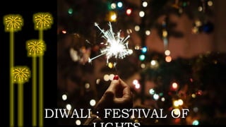 DIWALI : FESTIVAL OF
 