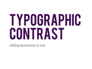 typographic
contrast
Adding dynamism to text
 