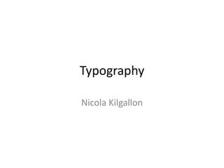 Typography
Nicola Kilgallon

 