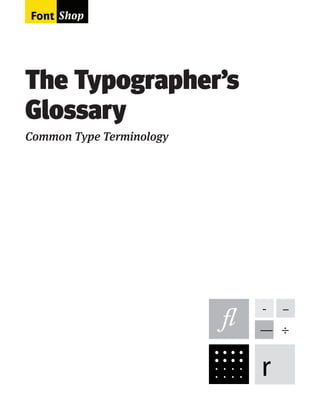 The Typographer’s
Glossary
Common Type Terminology

-

–

— ÷
•
•
·
·

•
•
·
·

•
•
·
·

•
•
·
·

r

 