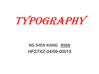 Typography NG SHEN XIANG   RYAN HFSTXZ-04/09-00015 