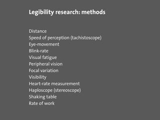 Legibility research: methods
Distance
Speed of perception (tachistoscope)
Eye-movement
Blink-rate
Visual fatigue
Periphera...